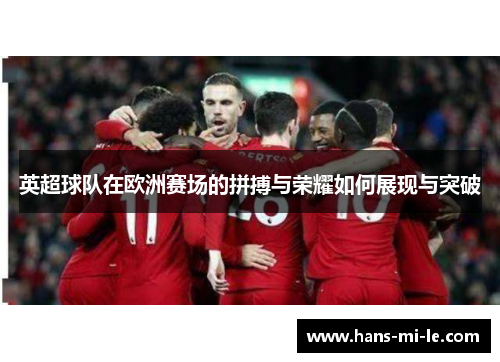 英超球队在欧洲赛场的拼搏与荣耀如何展现与突破