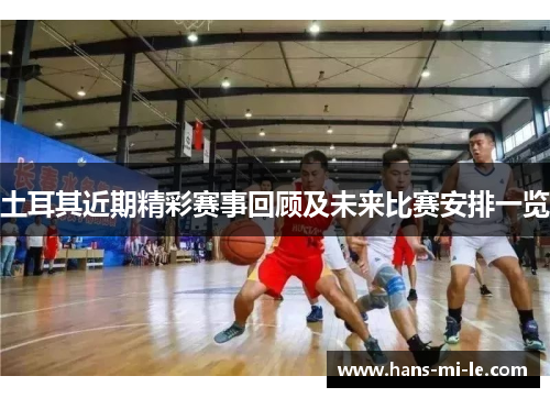 土耳其近期精彩赛事回顾及未来比赛安排一览