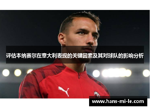 评估本纳赛尔在意大利表现的关键因素及其对球队的影响分析